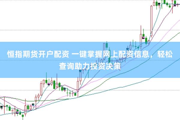 恒指期货开户配资 一键掌握网上配资信息，轻松查询助力投资决策