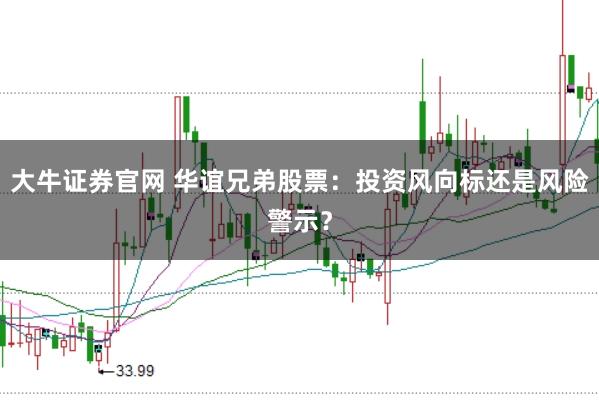 大牛证券官网 华谊兄弟股票：投资风向标还是风险警示？
