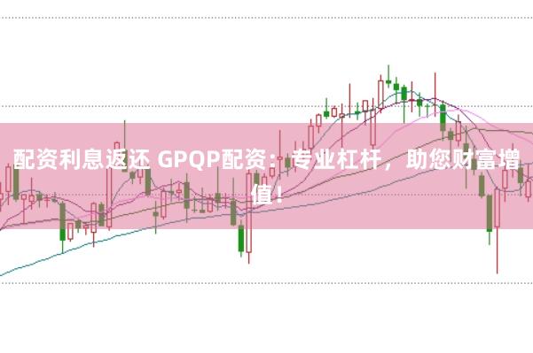 配资利息返还 GPQP配资：专业杠杆，助您财富增值！