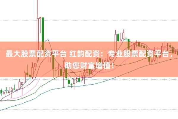 最大股票配资平台 红韵配资：专业股票配资平台，助您财富增值！