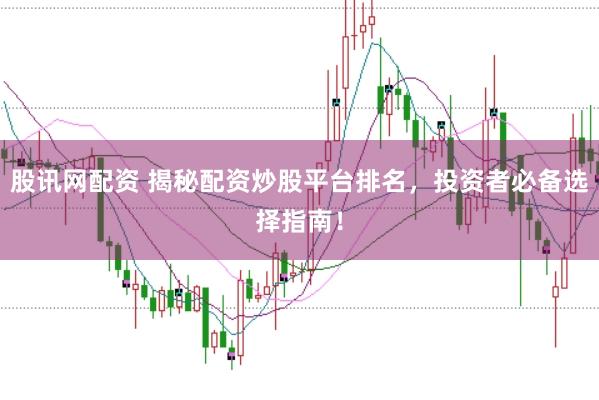 股讯网配资 揭秘配资炒股平台排名，投资者必备选择指南！