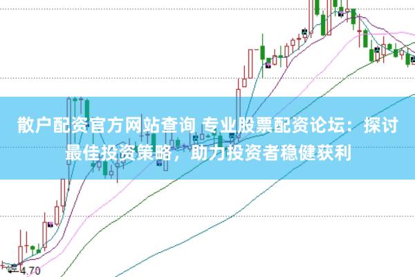 散户配资官方网站查询 专业股票配资论坛:探讨最佳投资策略,助力投资者稳健获利