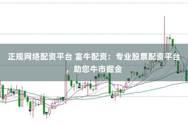 正规网络配资平台 富牛配资：专业股票配资平台，助您牛市掘金