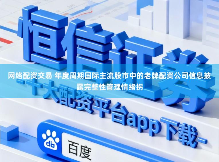 网络配资交易 年度周期国际主流股市中的老牌配资公司信息披露完整性管理情绪拐