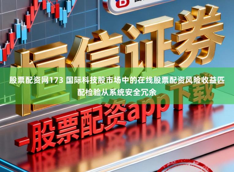 股票配资网173 国际科技股市场中的在线股票配资风险收益匹配检验从系统安全冗余