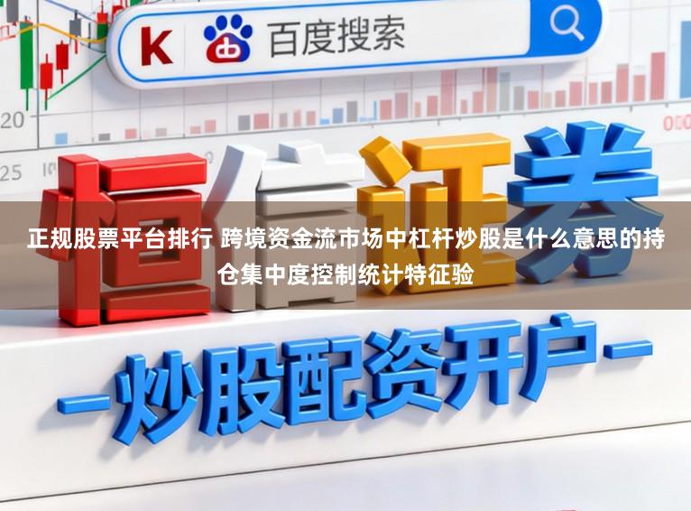 正规股票平台排行 跨境资金流市场中杠杆炒股是什么意思的持仓集中度控制统计特征验