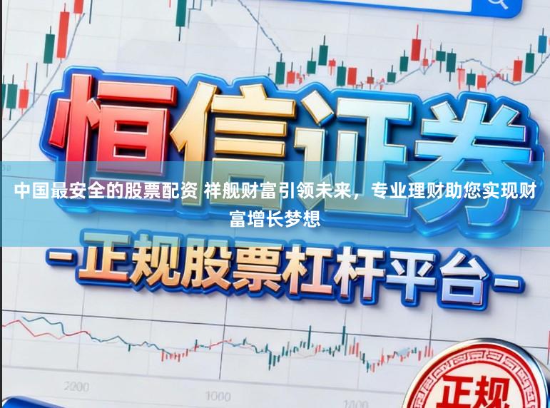 中国最安全的股票配资 祥舰财富引领未来，专业理财助您实现财富增长梦想