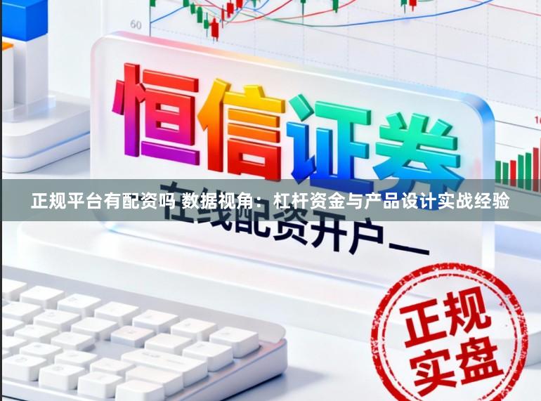 正规平台有配资吗 数据视角：杠杆资金与产品设计实战经验