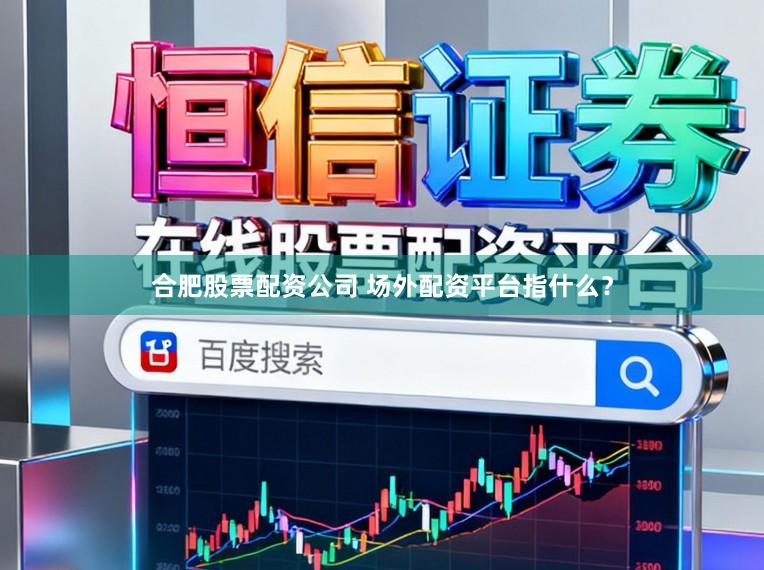 合肥股票配资公司 场外配资平台指什么？