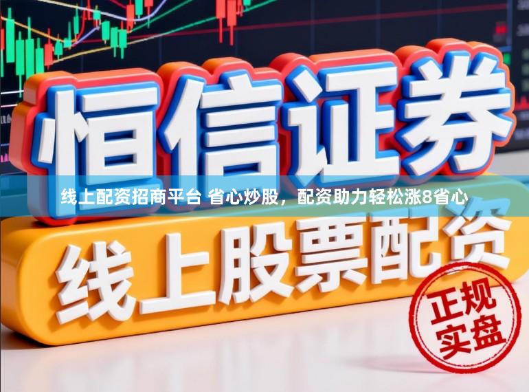 线上配资招商平台 省心炒股，配资助力轻松涨8省心