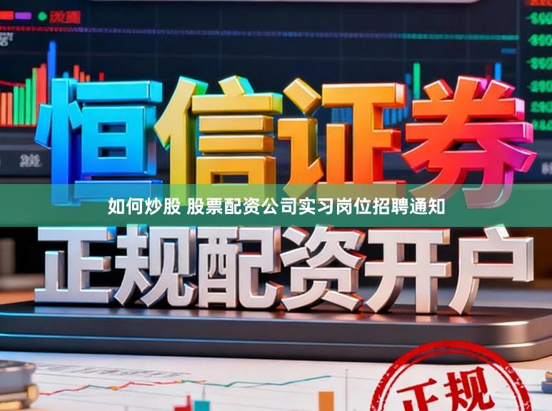 如何炒股 股票配资公司实习岗位招聘通知