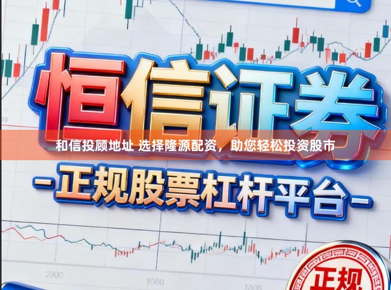 和信投顾地址 选择隆源配资，助您轻松投资股市
