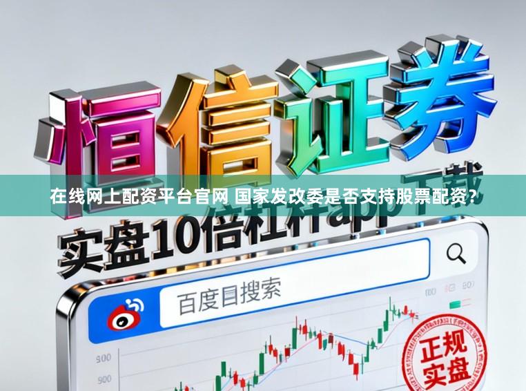在线网上配资平台官网 国家发改委是否支持股票配资？