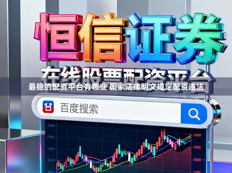 最稳的配资平台有哪些 国家法律明文规定配资违法