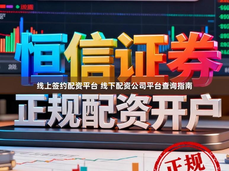 线上签约配资平台 线下配资公司平台查询指南