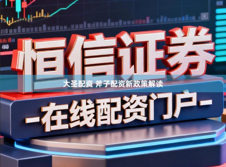 大圣配资 斧子配资新政策解读