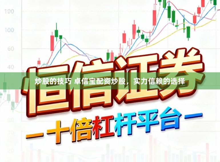 炒股的技巧 卓信宝配资炒股，实力信赖的选择
