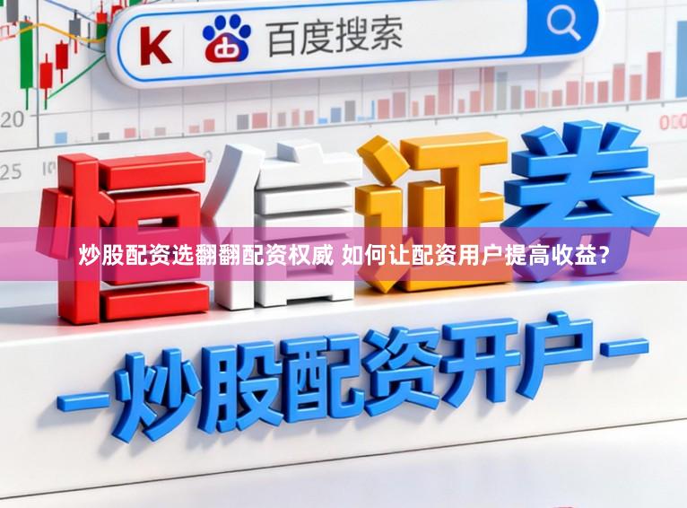 炒股配资选翻翻配资权威 如何让配资用户提高收益？
